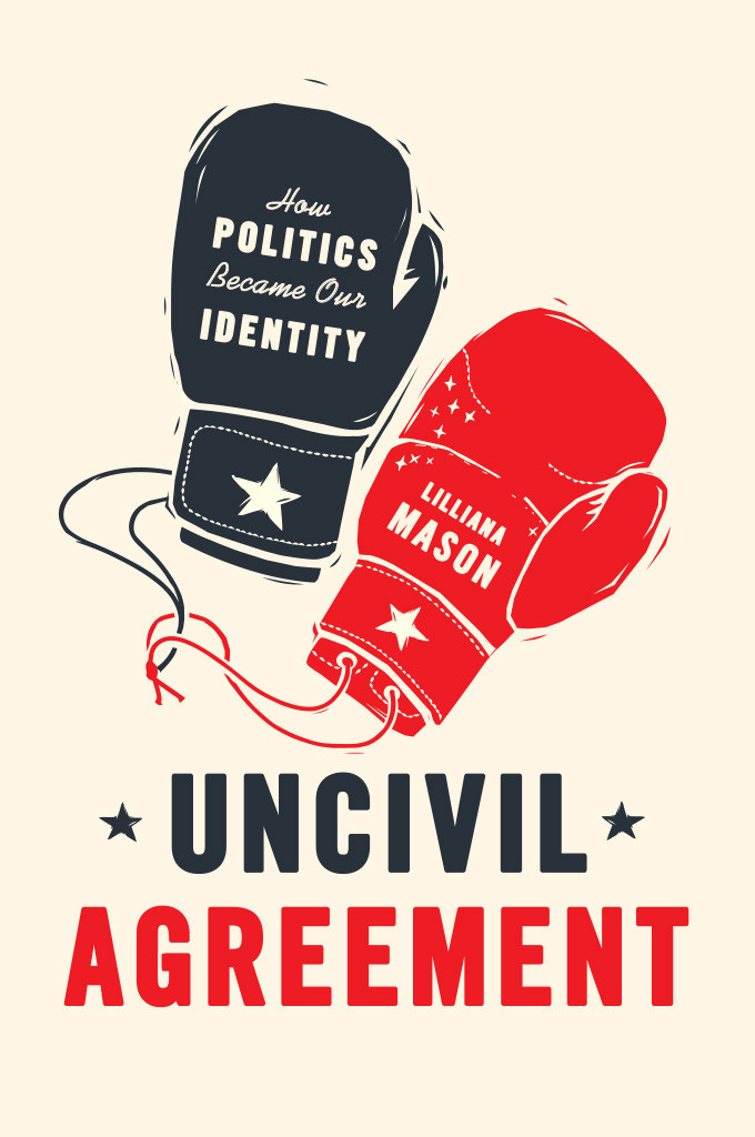 Uncivil Agreement How Politics Became Our Identity How Politics Became Our Identity Mason