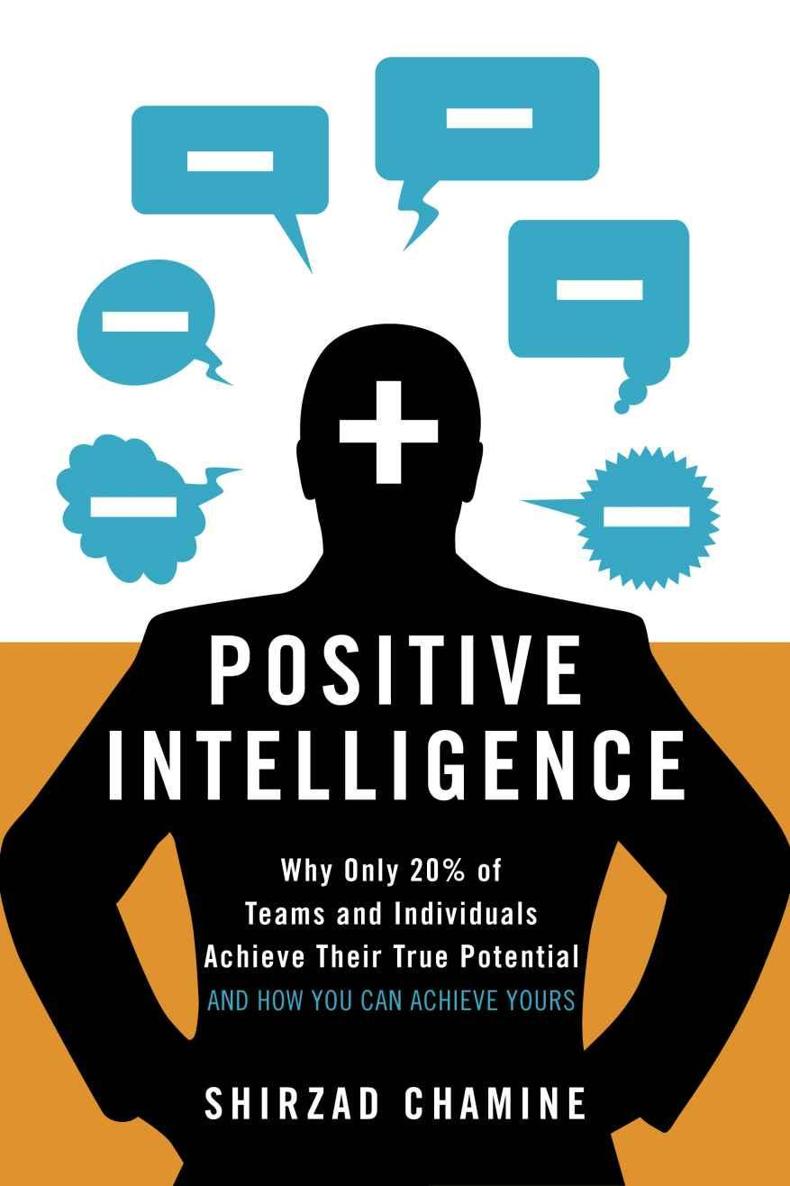 Positive Intelligence Why Only 20 Of Teams And Individuals Achieve Their True Potential And How You Can Achieve Yours Shirzad Chamine