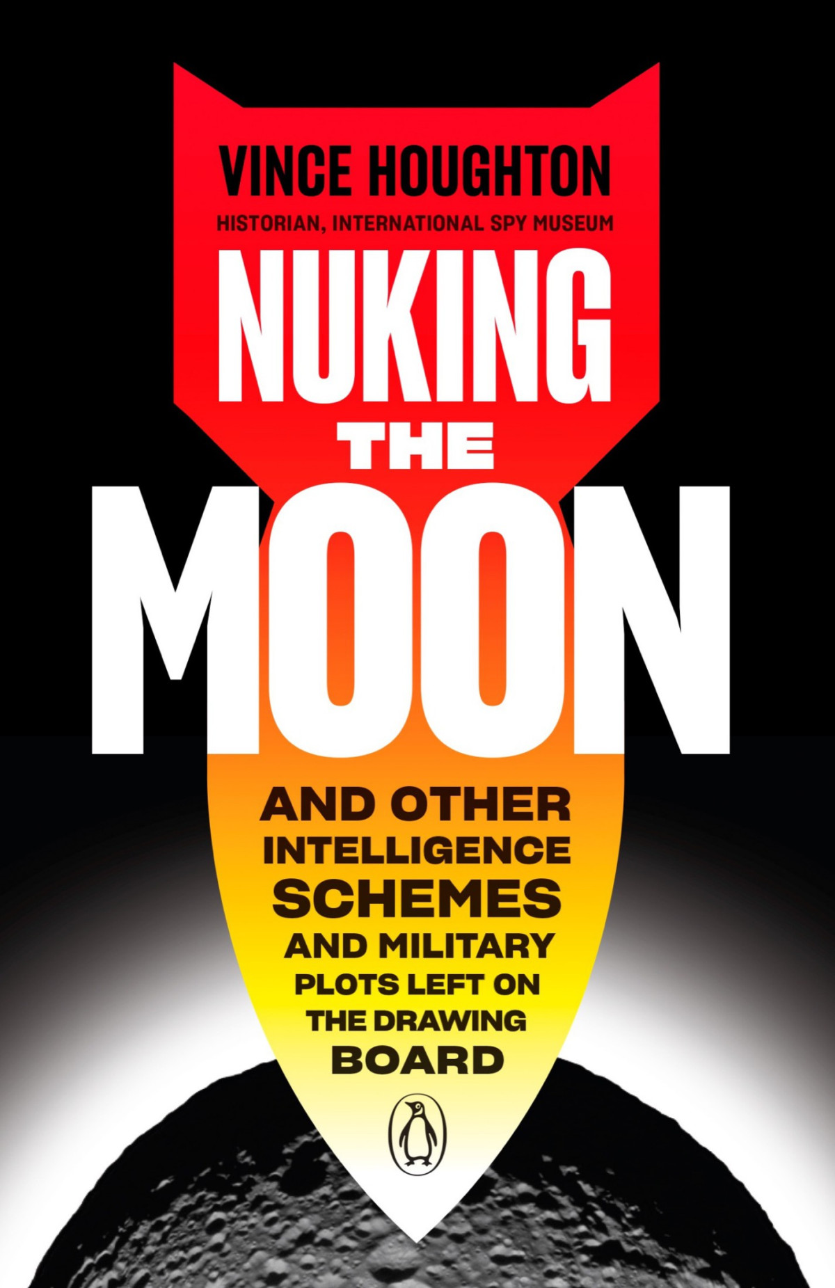 Nuking The Moon And Other Intelligence Schemes And Military Plots Left On The Drawing Board Vince Houghton