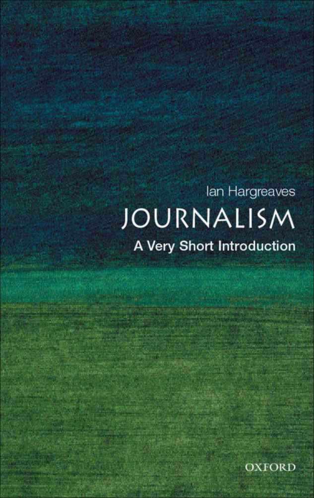 Journalism A Very Short Introduction Author Ian Hargreaves Published On November 2014 Ian Hargreaves