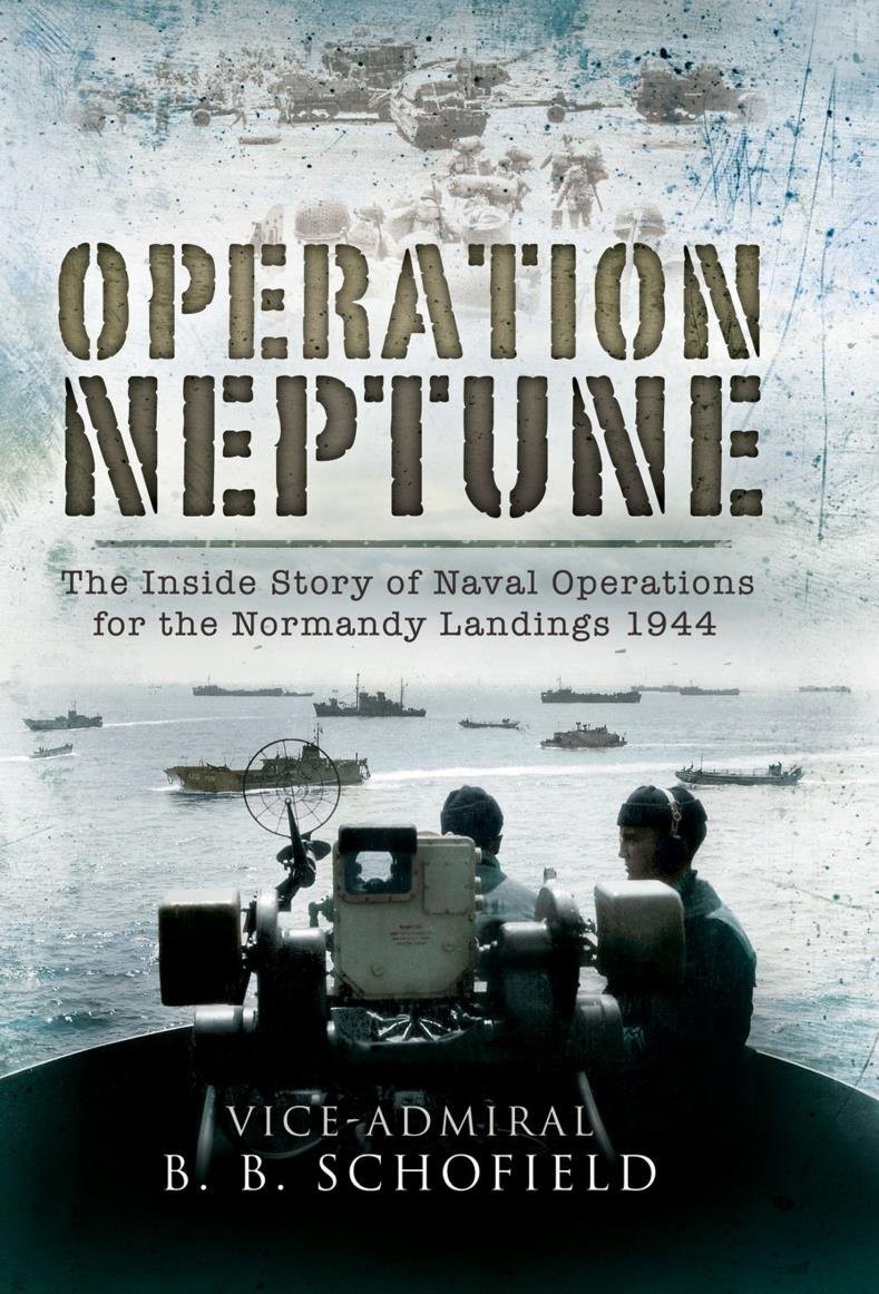 Operation Neptune The Inside Story Of Naval Operations For The Normandy Landings 1944 B Schofield