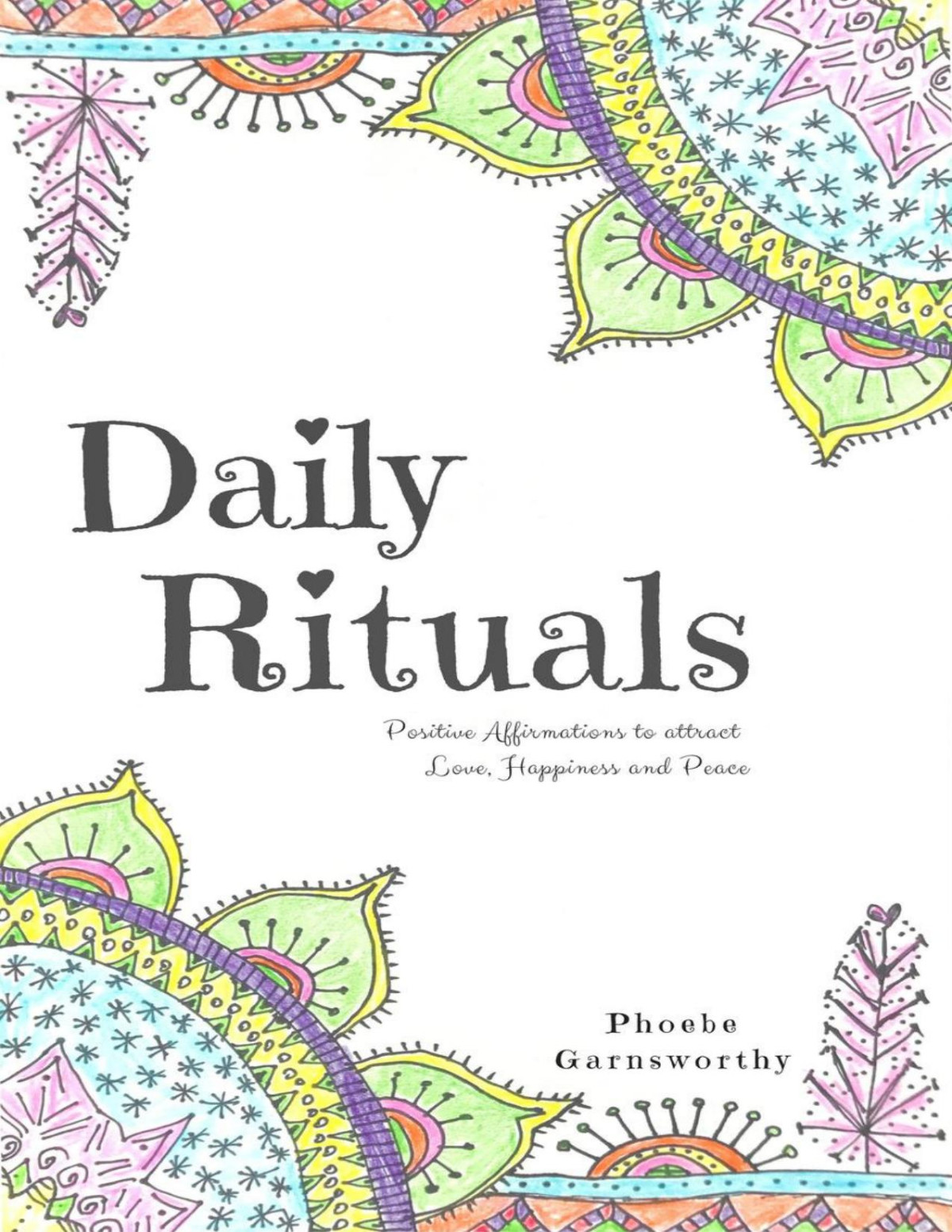 Daily Rituals Positive Affirmations To Attract Love Peace And Happiness Phoebe Garnsworthy