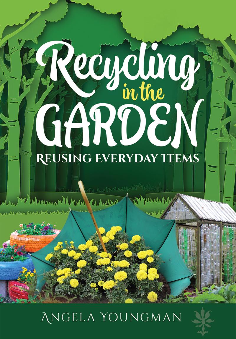 Recycling In The Garden Reusing Everyday Items Angela Youngman