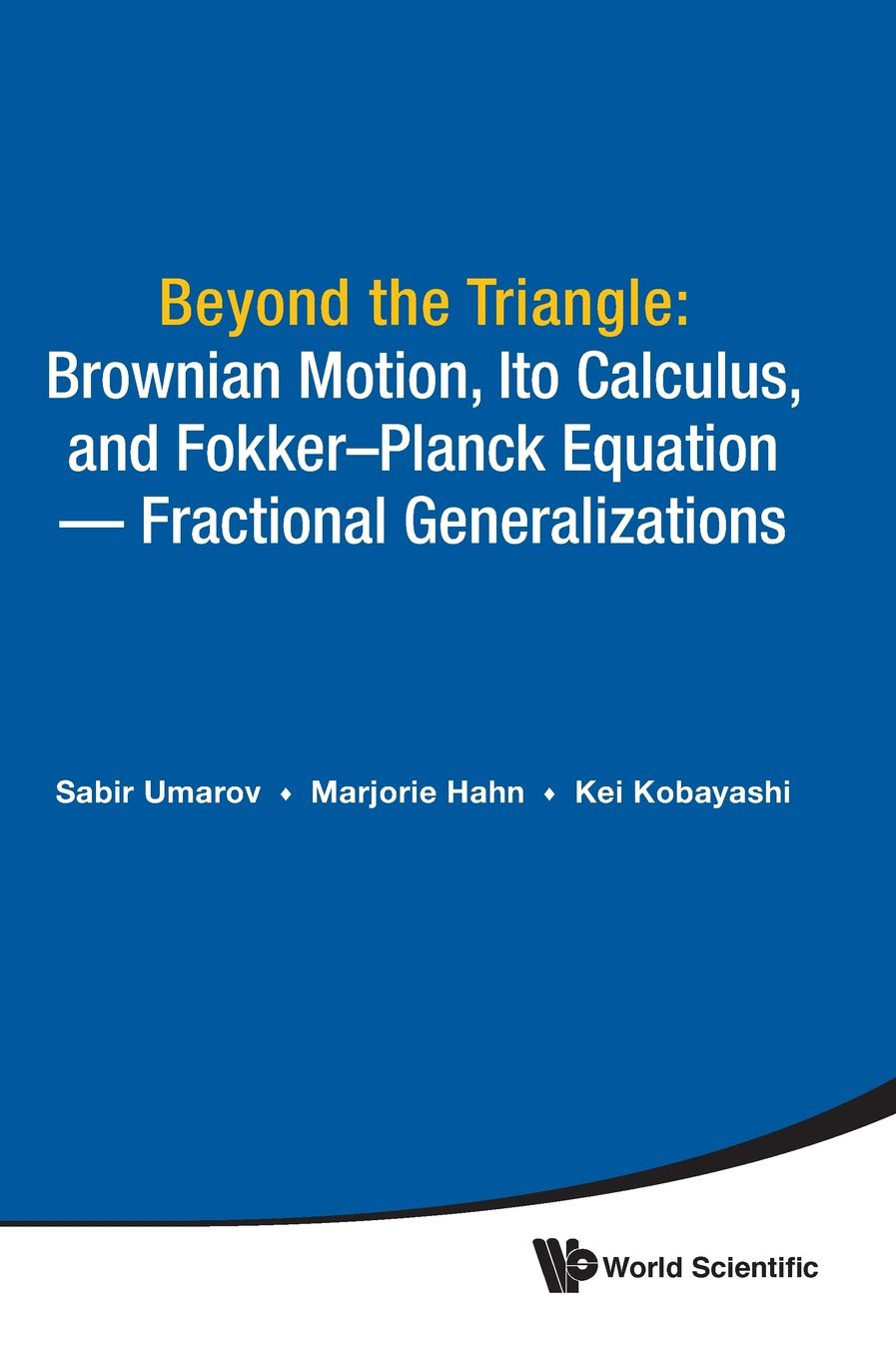 Beyond The Triangle Brownian Motion Ito Calculus And Fokkerplanck Equation Fractional Generalizations Umarov Sabir Hahn Marjorie Kobayashi Kei