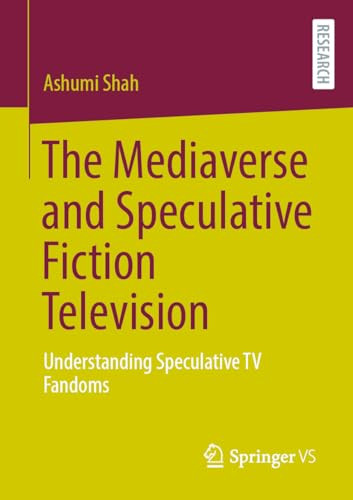 The Mediaverse And Speculative Fiction Television Understanding Speculative Tv Fandoms 1st Edition Ashumi Shah