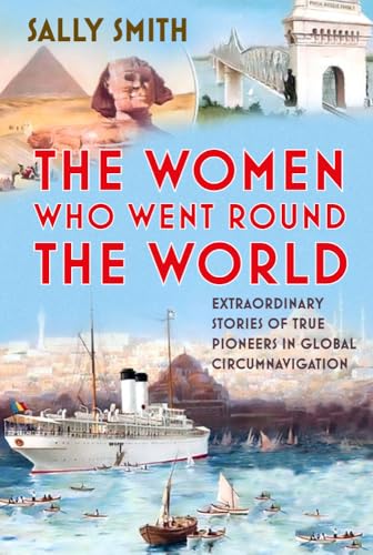 The Women Who Went Round The World Extraordinary Stories Of True Pioneers In Global Circumnavigation Sally Smith