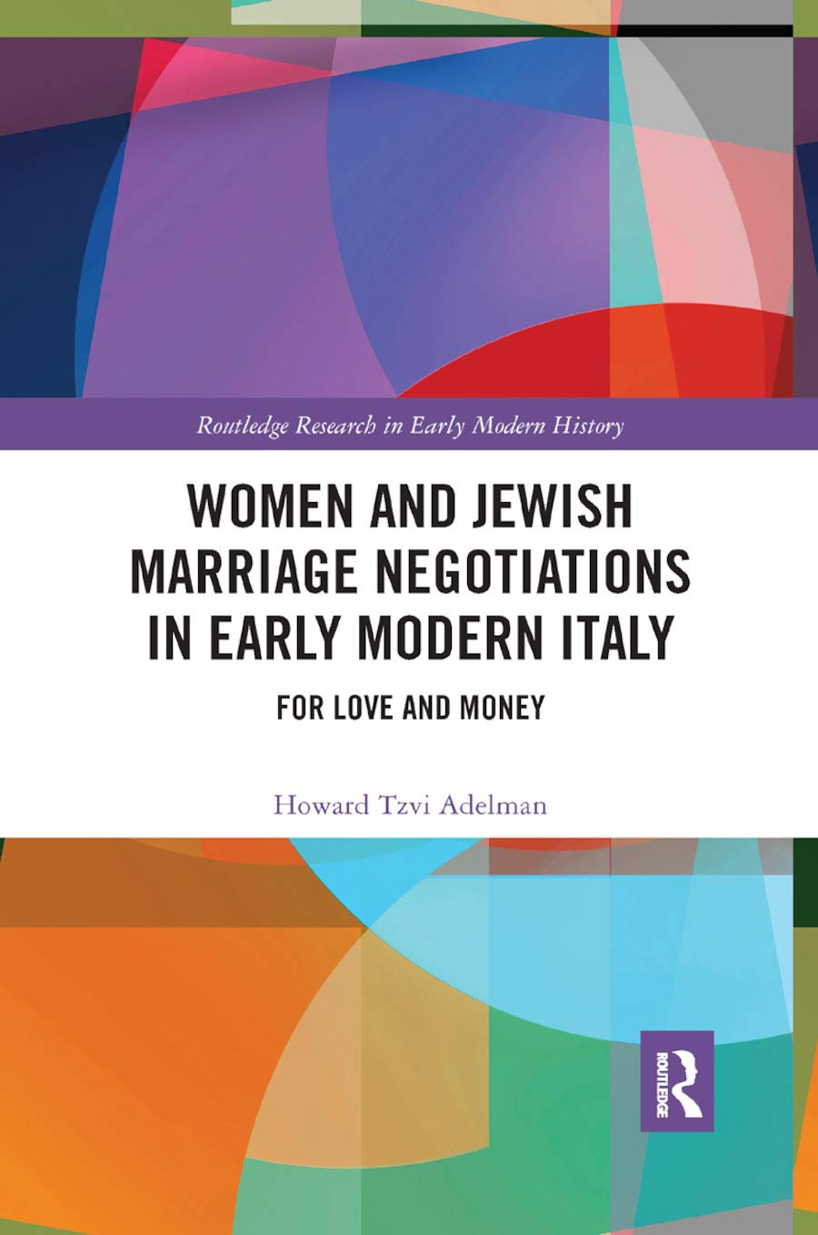 Women And Jewish Marriage Negotiations In Early Modern Italy For Love And Money Routledge Research In Early Modern History 1st Edition Howard Tzvi Adelman