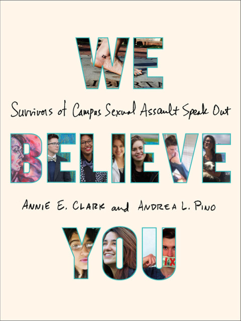We Believe You Survivors Of Campus Sexual Assault Speak Out 2nd Edition Annie E Clark