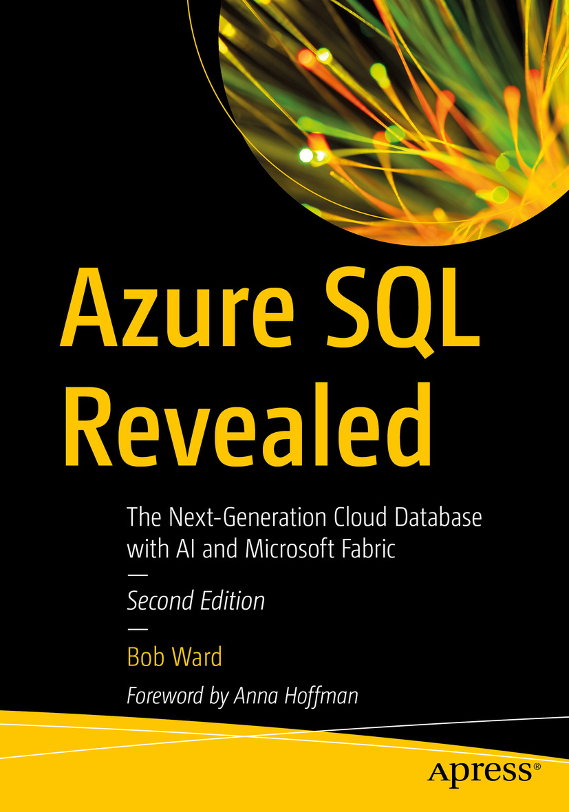 Azure Sql Revealed The Nextgeneration Cloud Database With Ai And Microsoft Fabric 2nd Edition Bob Ward