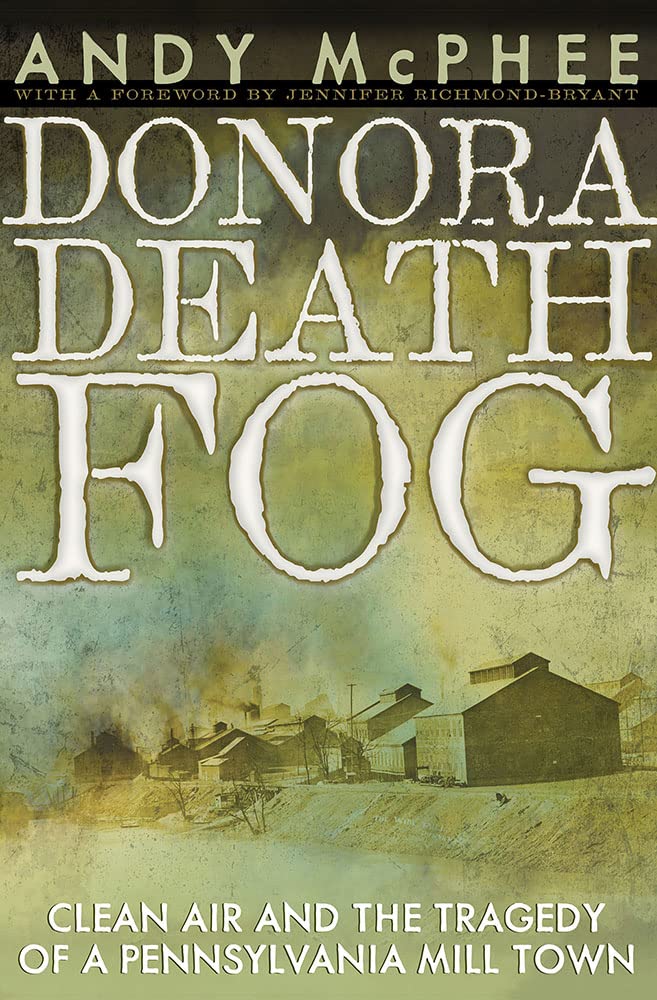 Donora Death Fog Clean Air And The Tragedy Of A Pennsylvania Mill Town Andy Mcphee
