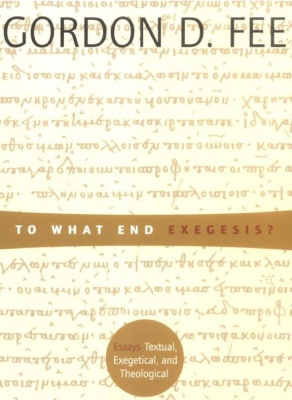 To What End Exegesis Essays Textual Exegetical And Theological Fee Gordon D