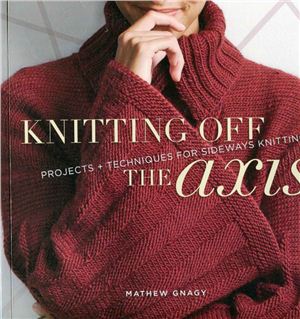 Knitting Off The Axis Projects And Techniques For Sideways Knitting Mathew Gnagy