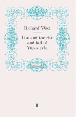 Tito And The Rise And Fall Of Yugoslavia 2009 Richard West