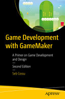 Game Development With Gamemaker A Primer On Game Development And Design 2nd Edition 2nd Sebastiano M Cossu