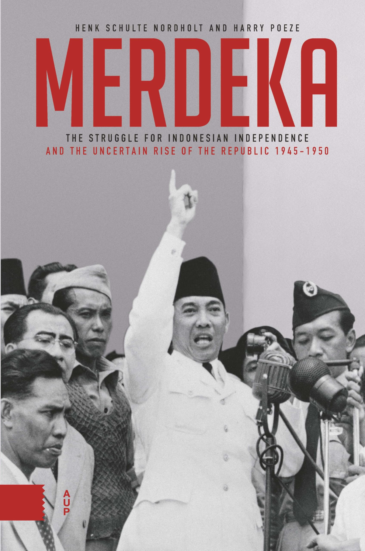 Merdeka The Struggle For Indonesian Independence And The Republics Precarious Rise 19451950 Harry Poeze