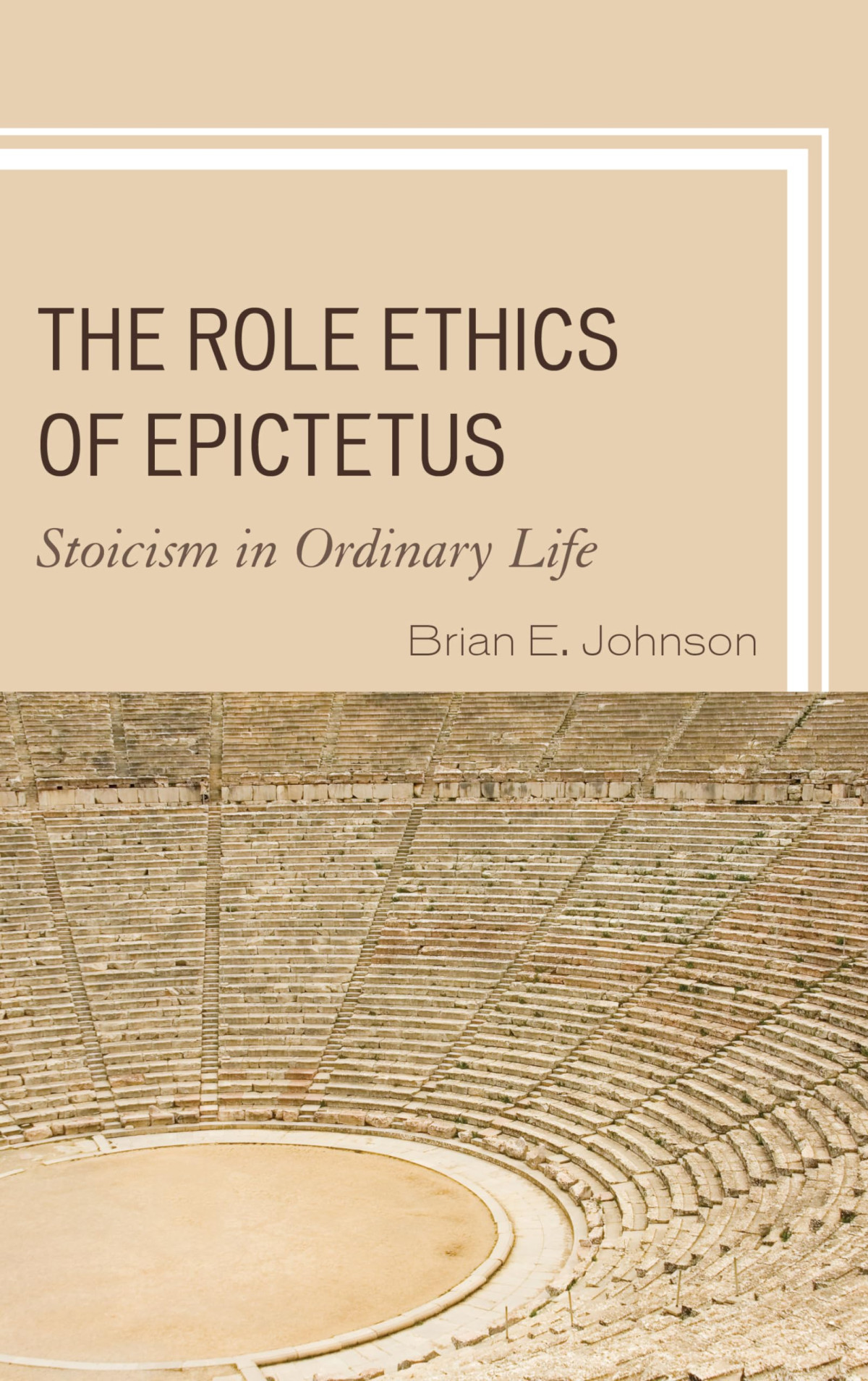 The Role Ethics Of Epictetus Stoicism In Ordinary Life Brian E Johnson