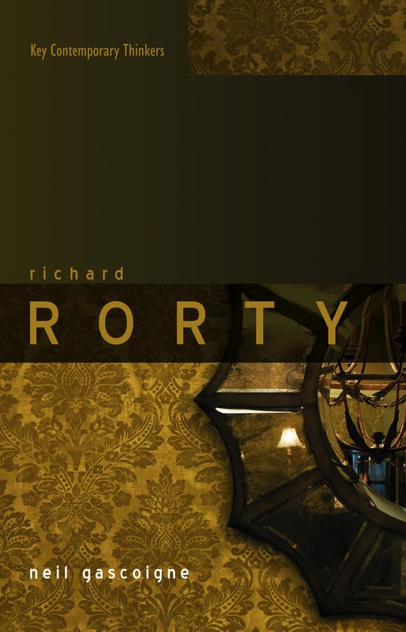 Richard Rorty Liberalism Irony And The Ends Of Philosophy Key Contemporary Thinkers 1st Edition Neil Gascoigne