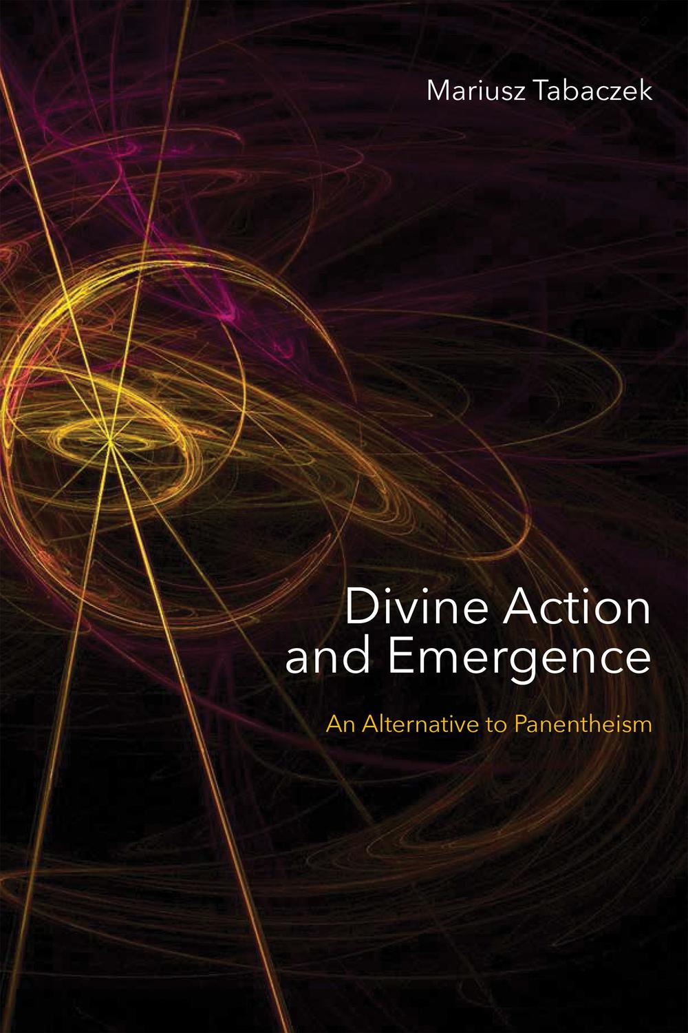 Divine Action And Emergence An Alternative To Panentheism 1st Edition Mariusz Tabaczek