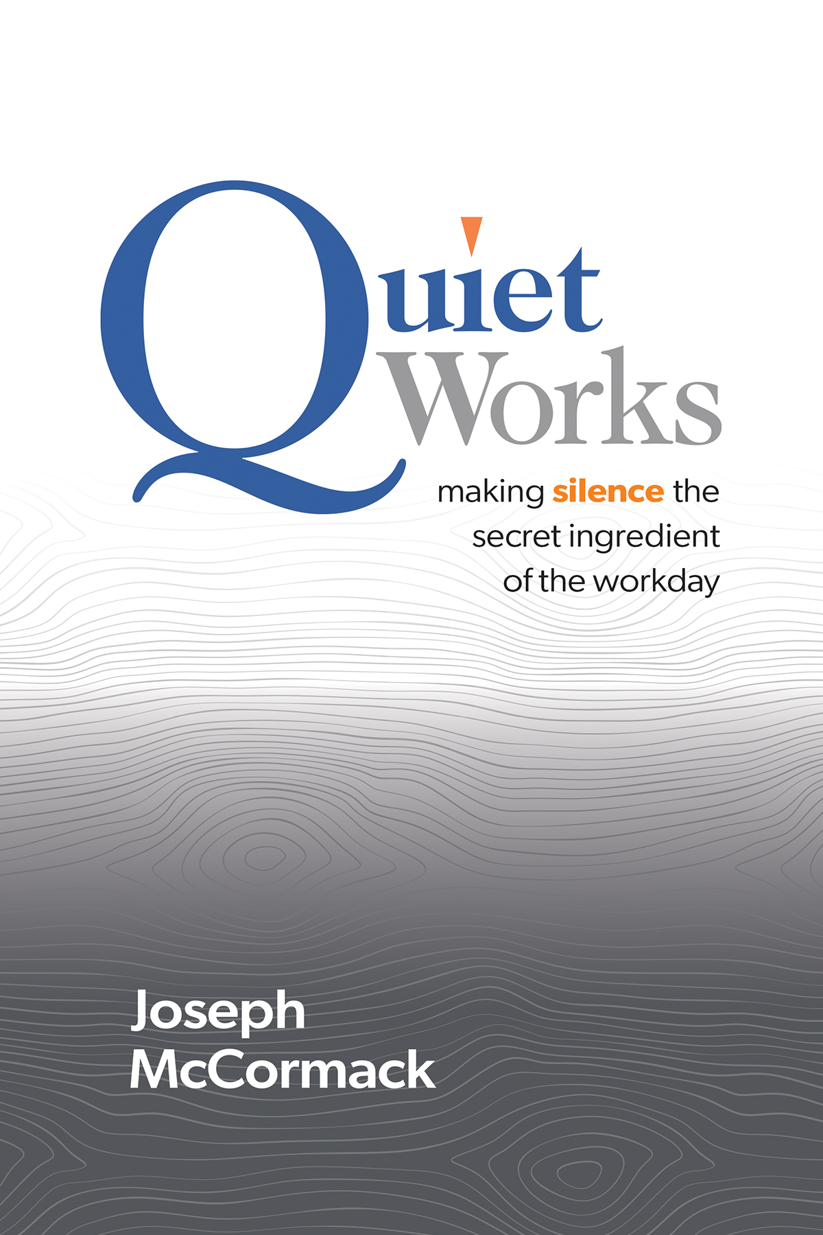 Quiet Works Making Silence The Secret Ingredient Of The Workday Joseph Mccormack