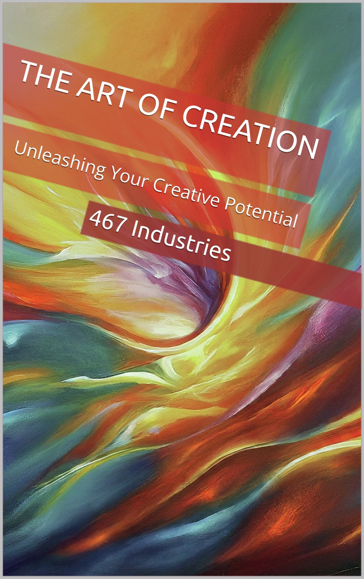 The Art Of Creation Unleashing Your Creative Potential 1st 467 Industries