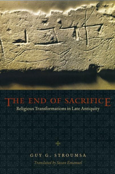 The End Of Sacrifice Religious Transformations In Late Antiquity Guy G Stroumsa