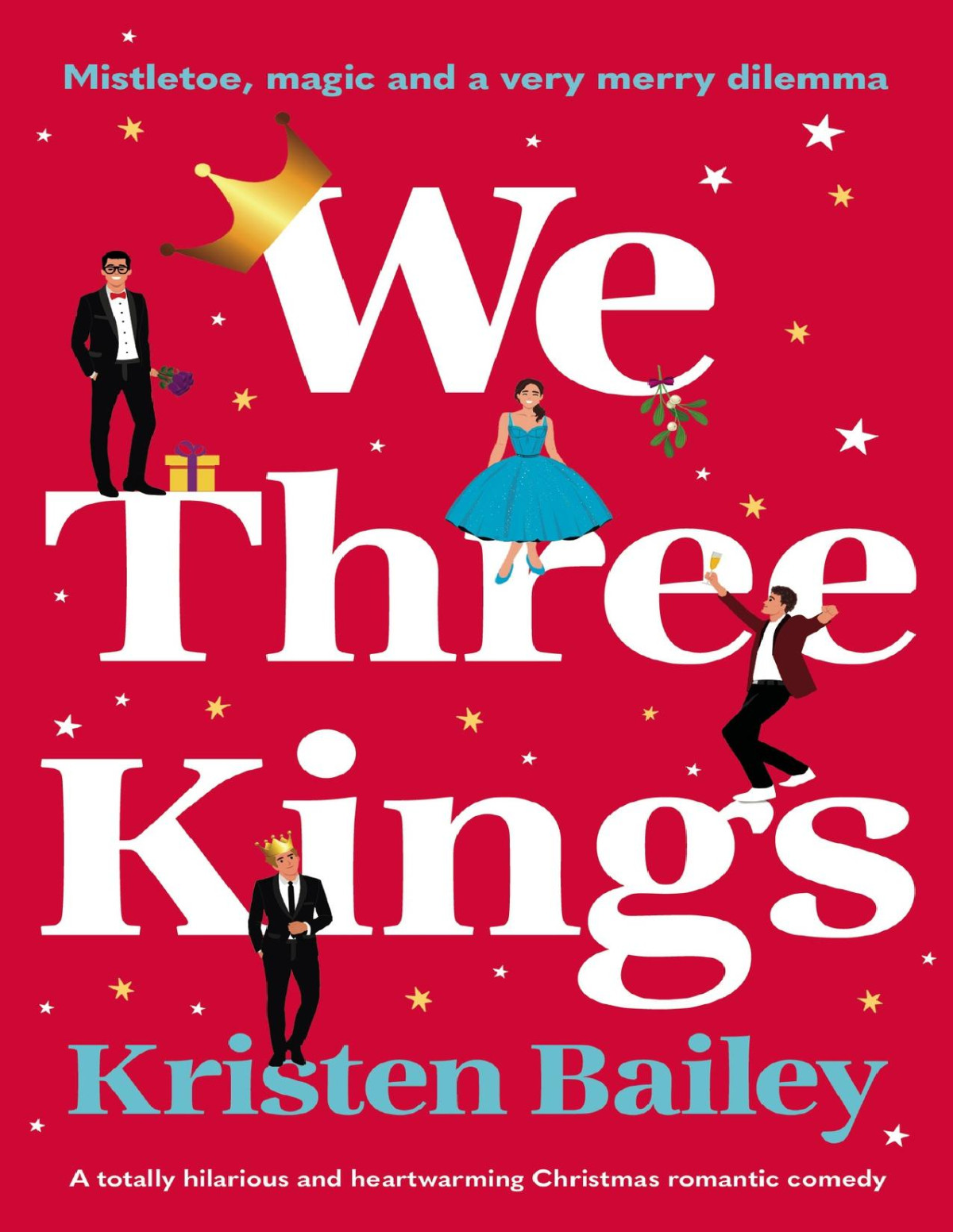 We Three Kings A Totally Hilarious And Heartwarming Christmas Romantic Comedy Kristen Bailey