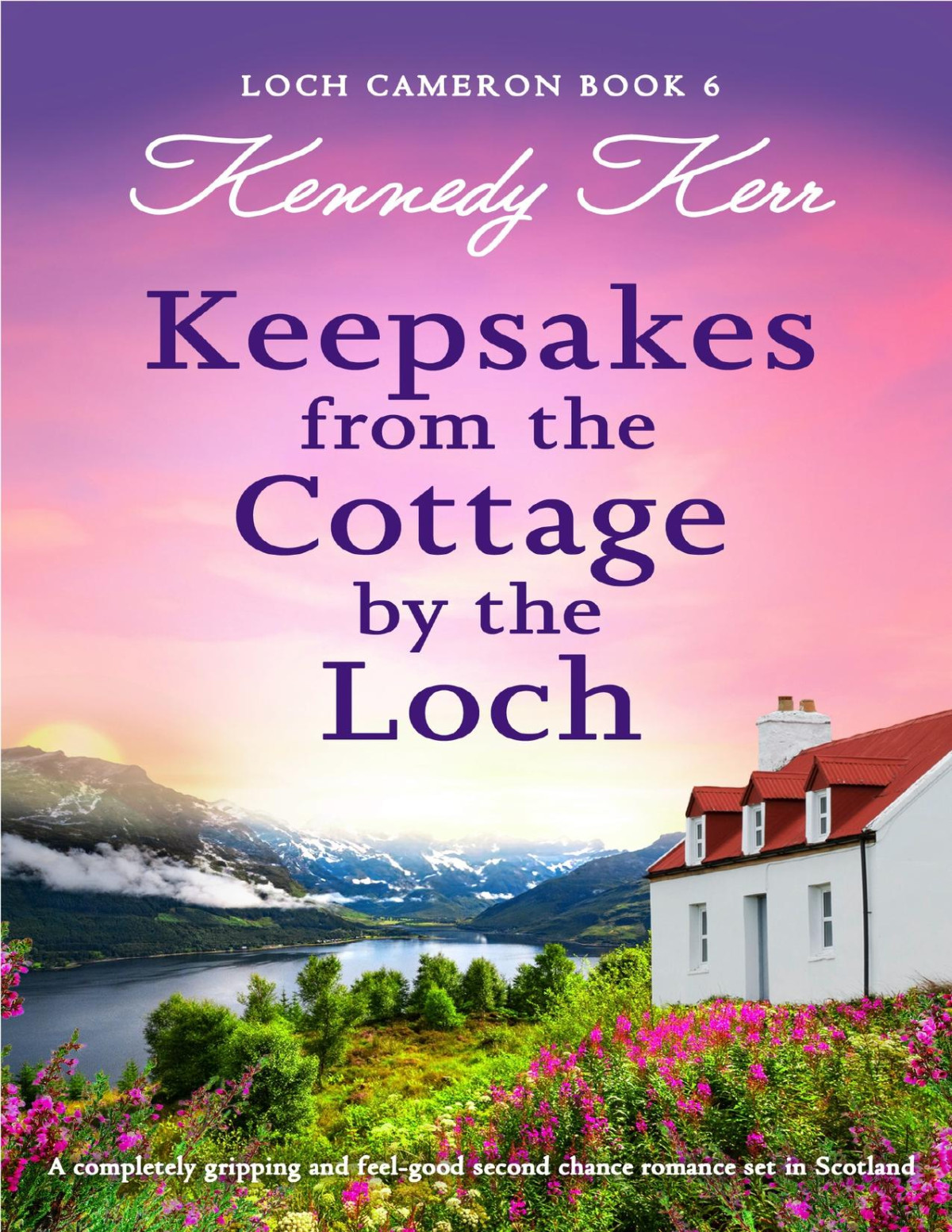 Keepsakes From The Cottage By The Loch A Completely Gripping And Feelgood Second Chance Romance Set In Scotland Kennedy Kerr