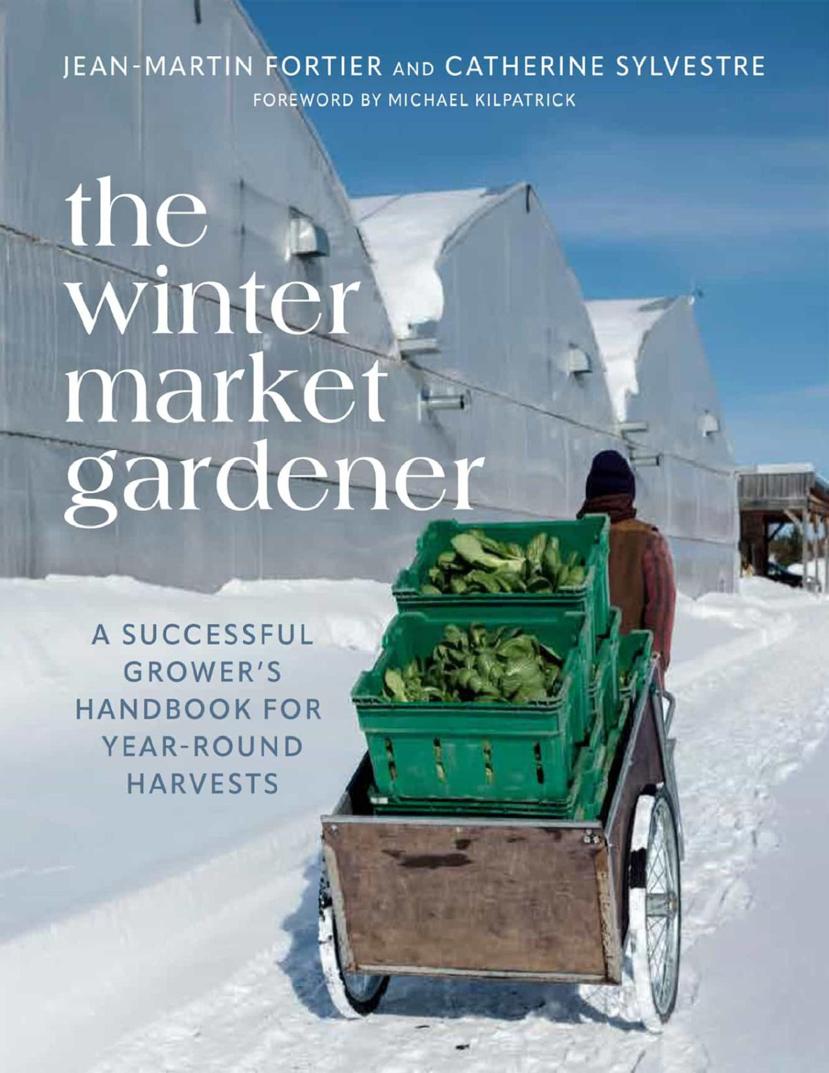 The Winter Market Gardener A Successful Growers Handbook For Yearround Harvests Jeanmartin Fortier Catherine Sylvestre