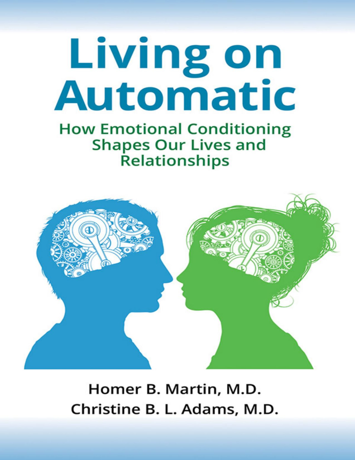 Living On Automatic How Emotional Conditioning Shapes Our Lives And Relationships Homer B Martin Md Christine B L Adams Md