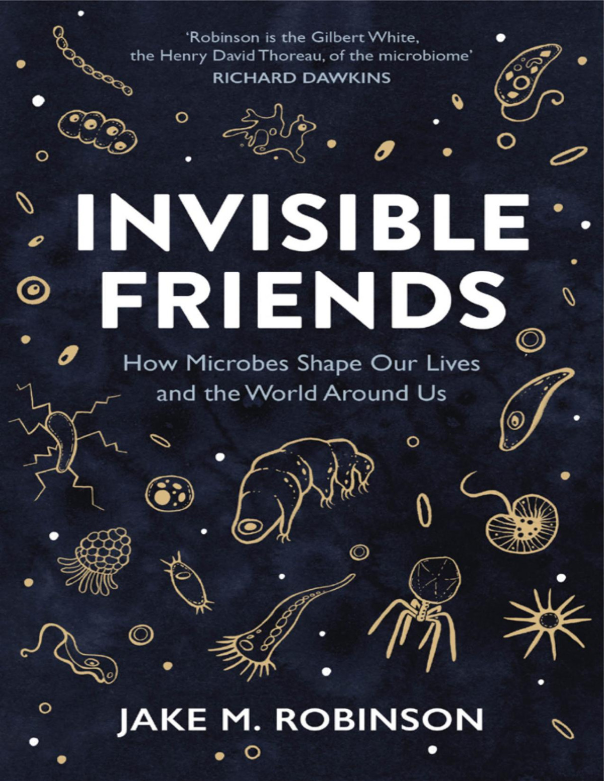 Invisible Friends How Microbes Shape Our Lives And The World Around Us Jake Robinson