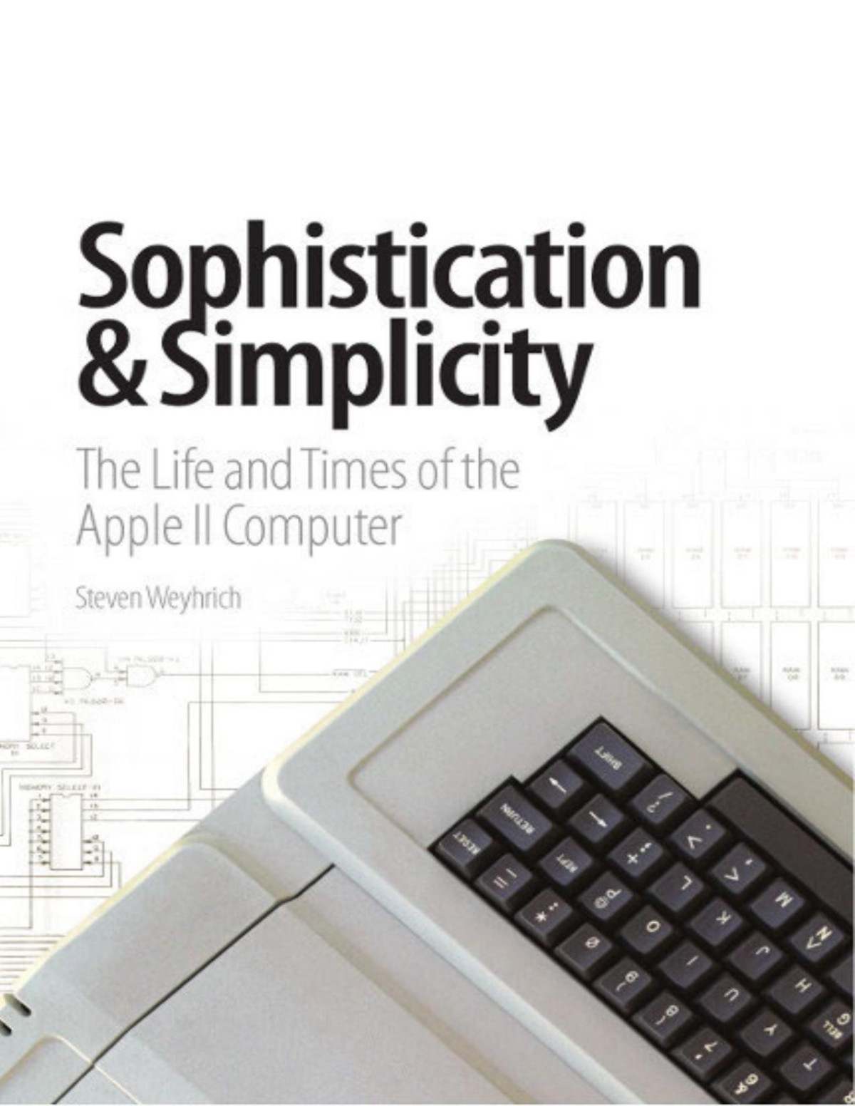Sophistication Simplicity The Life And Times Of The Apple Ii Computer Steven Weyhrich