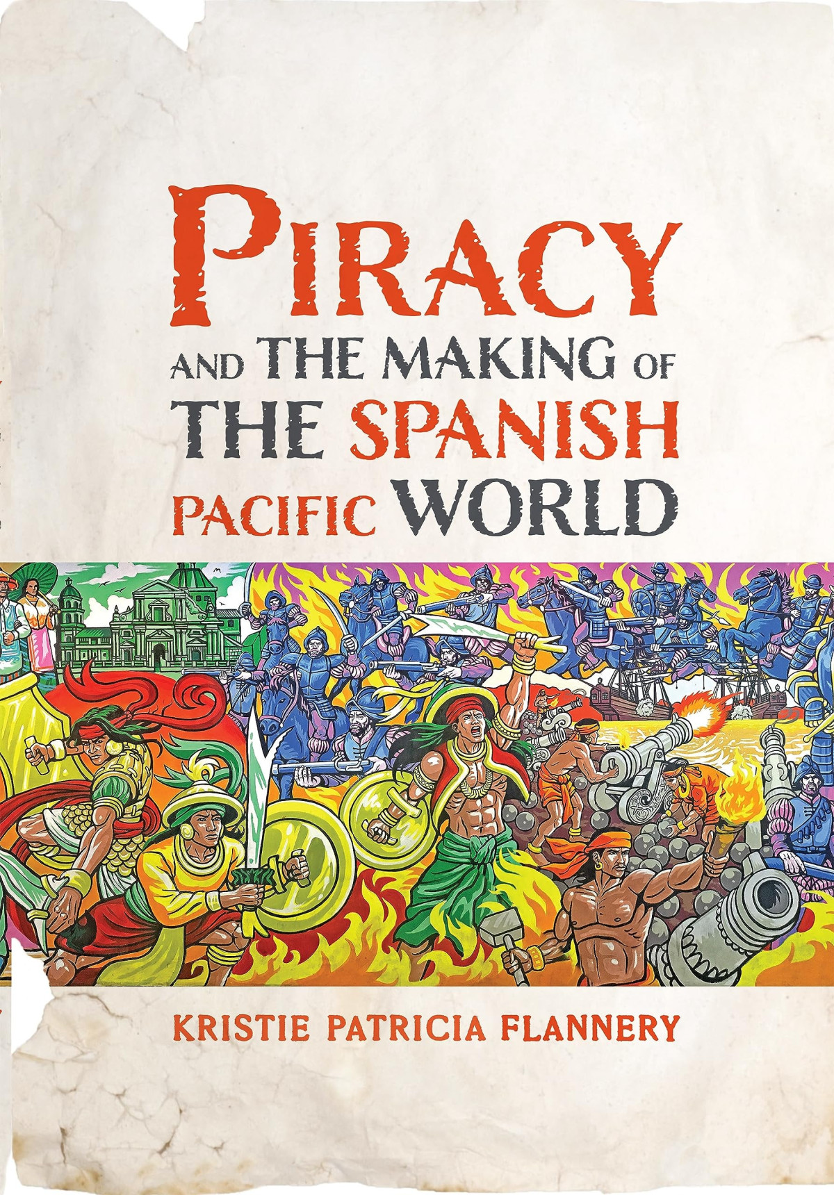 Piracy And The Making Of The Spanish Pacific World Kristie Flannery
