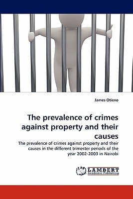 The Prevalence Of Crimes Against Property And Their Causes 2011th Edition James Otieno