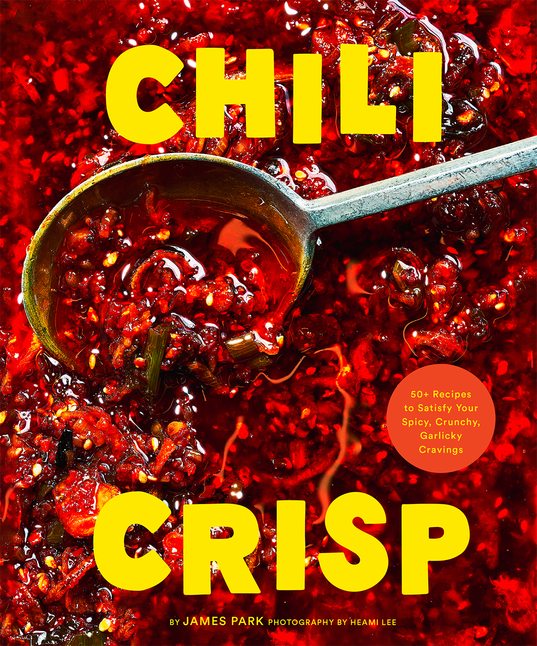 Chili Crisp 50 Recipes To Satisfy Your Spicy Crunchy Garlicky Cravings 2nd Edition James Park