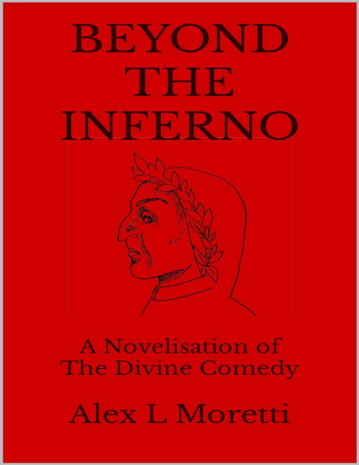 Beyond The Inferno A Novelisation Of The Divine Comedy A Lovers Quest To Save Mankind Alex L Moretti