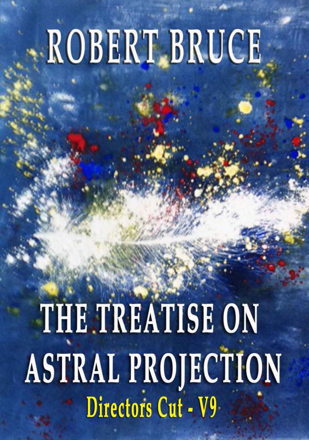 Treatise On Astral Projection Directors Cut V9 1st Edition Robert Bruce
