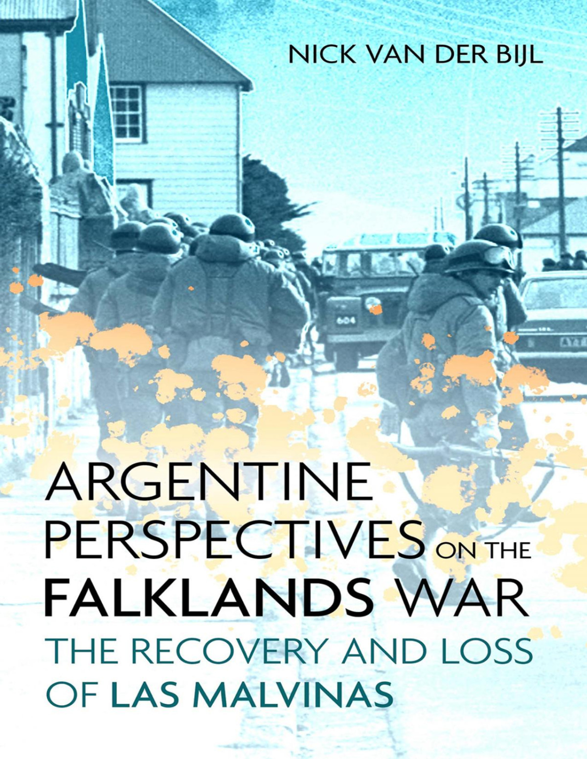 Argentine Perspectives On The Falklands War The Recovery And Loss Of Las Malvinas Nicholas Van Der Bijl