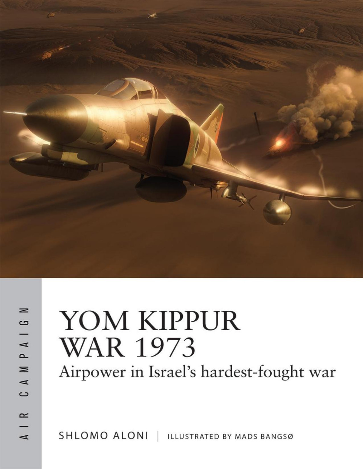 Yom Kippur War 1973 Airpower In Israels Hardestfought War Shlomo Aloni Mads Bangs