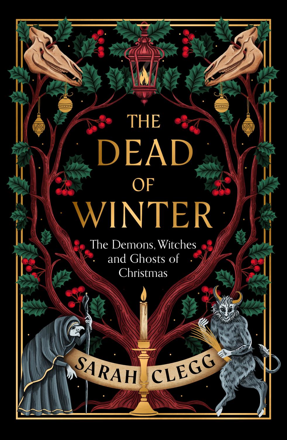 The Dead Of Winter The Demons Witches And Ghosts Of Christmas Sarah Clegg
