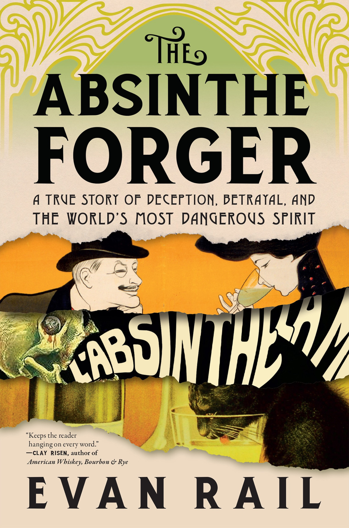 The Absinthe Forger A True Story Of Deception Betrayal And The Worlds Most Dangerous Spirit Evan Rail