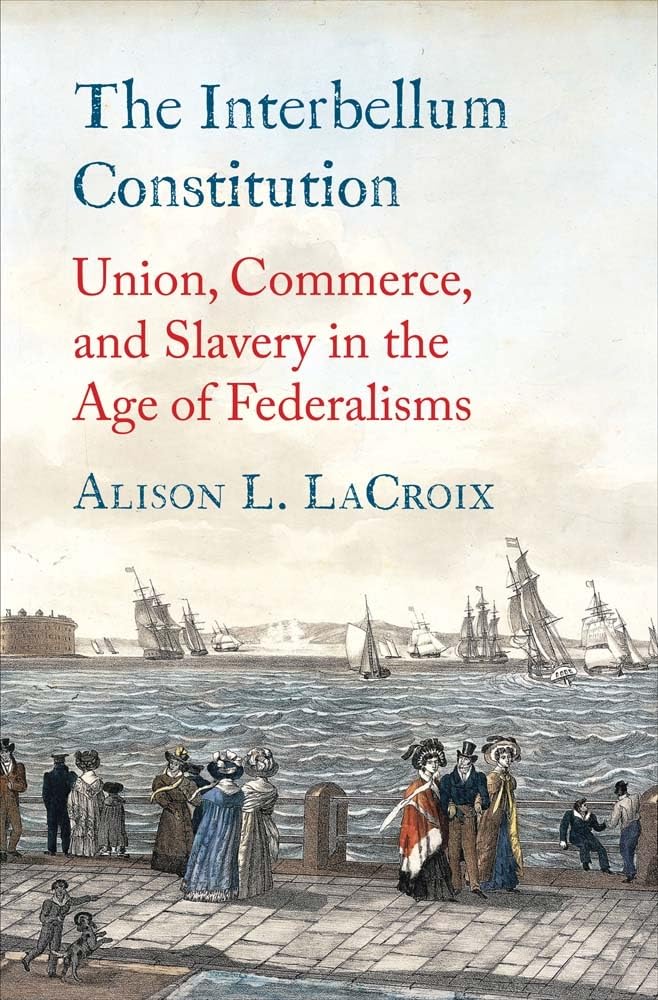 The Interbellum Constitution Union Commerce And Slavery In The Age Of Federalisms Alison L Lacroix