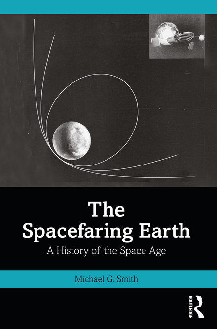 The Spacefaring Earth A History Of The Space Age 1st Edition Michael G Smith