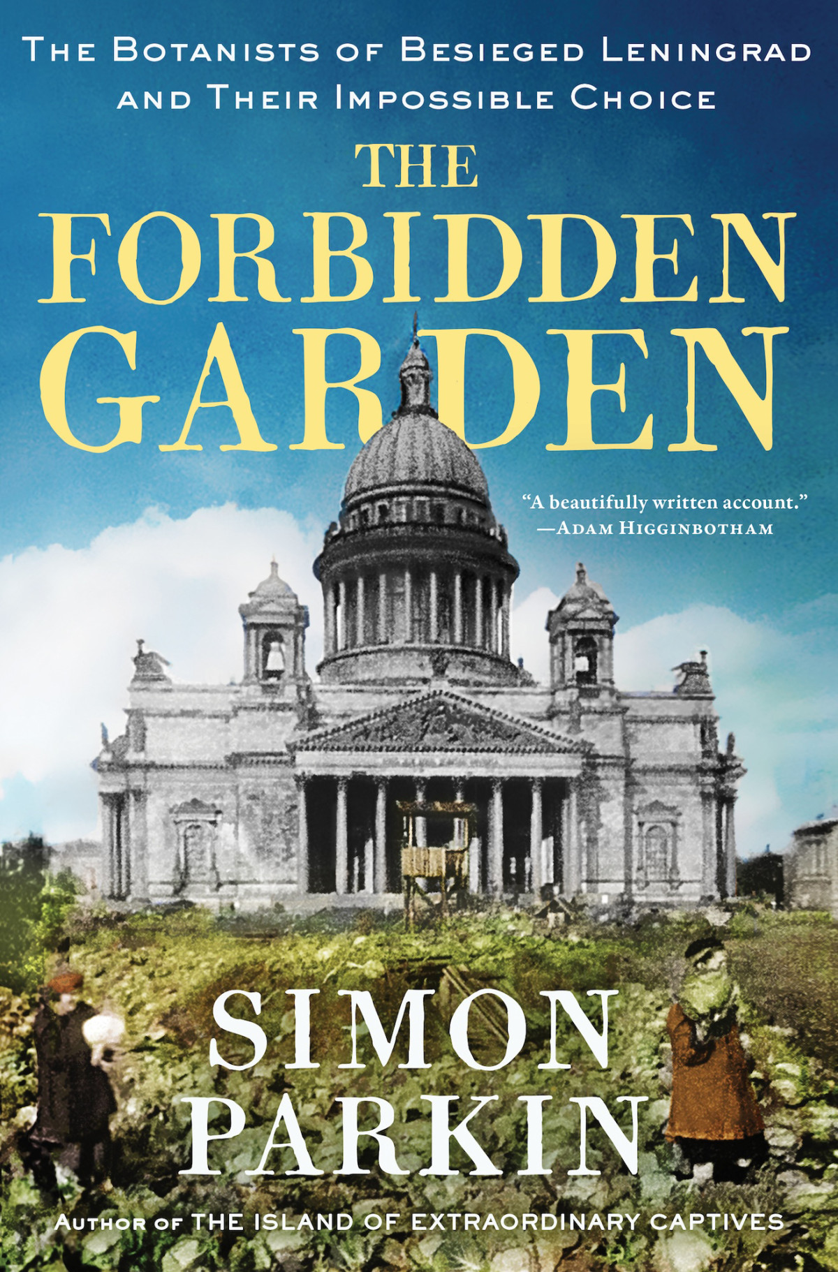 The Forbidden Garden The Botanists Of Besieged Leningrad And Their Impossible Choice Simon Parkin