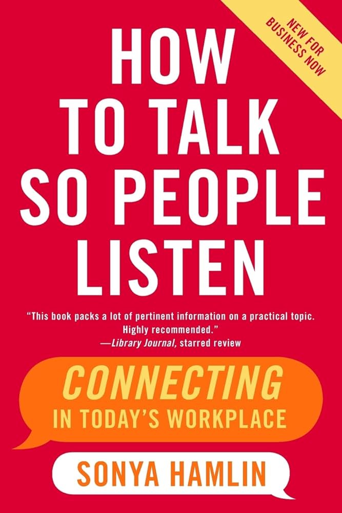 How To Talk So People Listen Connecting In Todays Workplace Sonya Hamlin