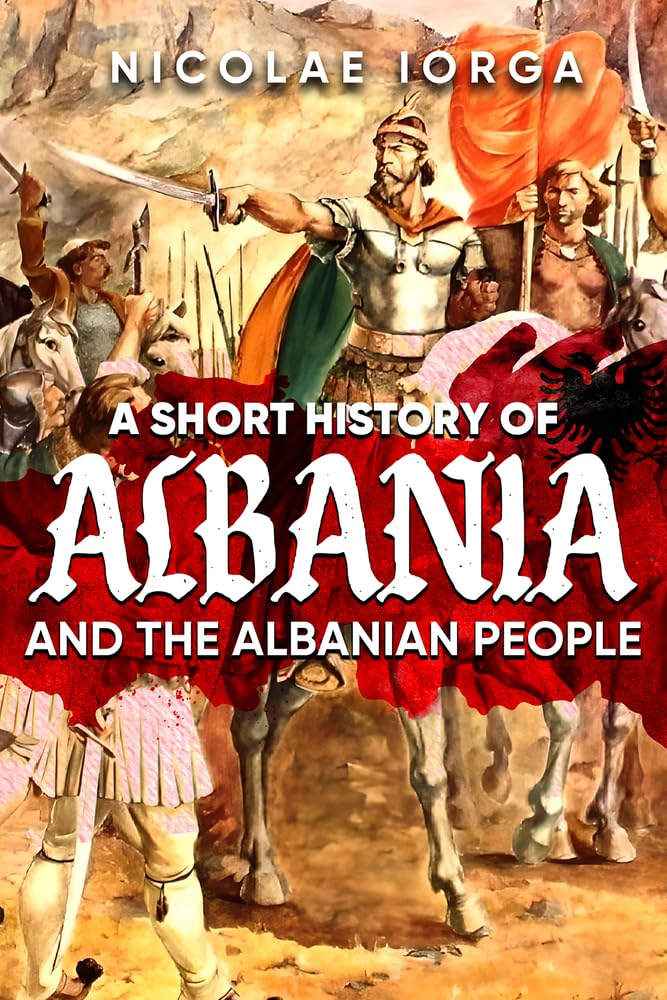 A Short History Of Albania And The Albanian People Nicolae Iorga