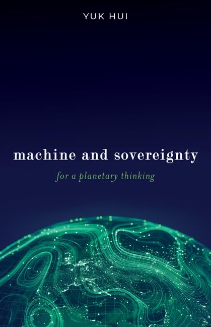 Machine And Sovereignty For A Planetary Thinking Yuk Hui