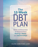The 12week Dbt Plan Skills And Exercises To Improve Your Feelings Habits And Relationships Valerie Dunn Mcbee