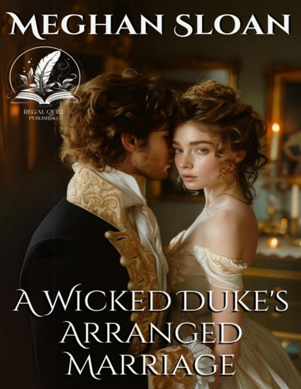 A Wicked Dukes Arranged Marriage A Historical Regency Romance Novel Meghan Sloan