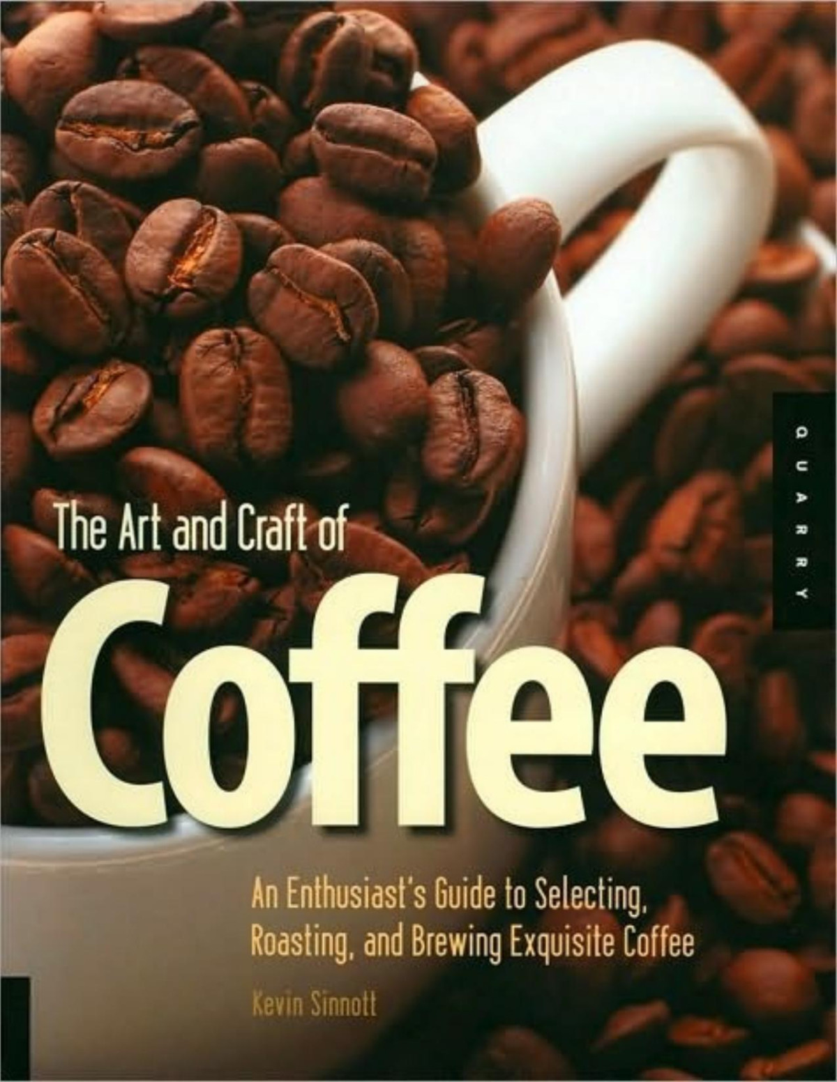 The Art And Craft Of Coffee An Enthusiasts Guide To Selecting Roasting And Brewing Exquisite Coffee Kevin Sinnott