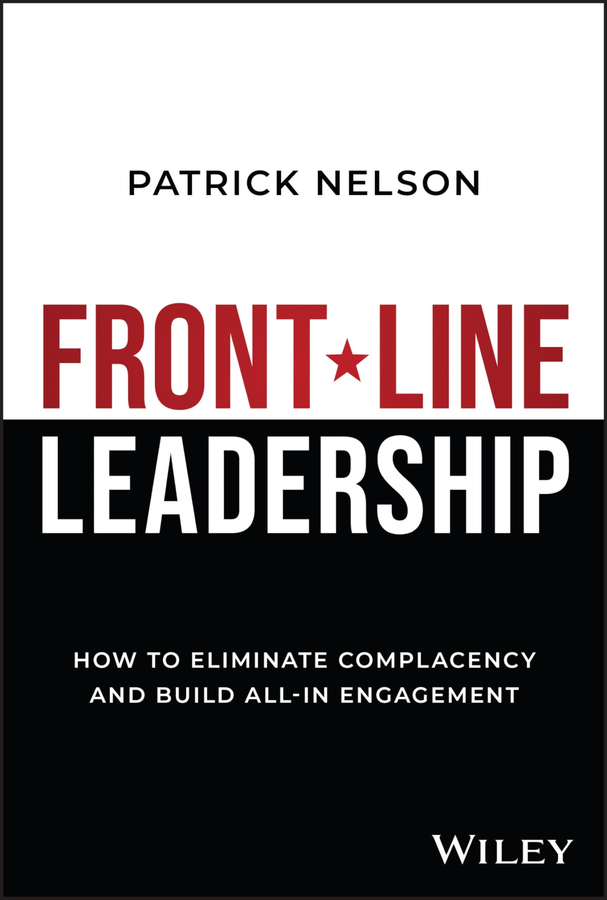 Frontline Leadership How To Eliminate Complacency And Build Allin Engagement 1st Edition Patrick Nelson